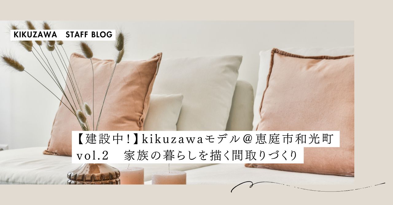 【進行中】キクザワモデルハウス ②プランニング　家族の暮らしを描く間取りづくり